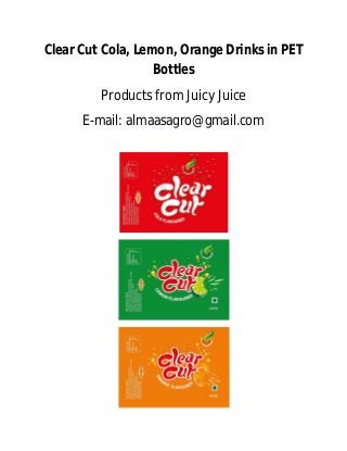 Clear Cut Cola, Lemon, Orange Drinks in PET
Bottles
Products from Juicy Juice
E-mail: almaasagro@gmail.com
 