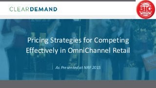 Confidential 1
Pricing Strategies for Competing
Effectively in OmniChannel Retail
As Presented at NRF 2015
 