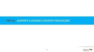 TIP #2: IDENTIFY & EXPAND CONTENT PRODUCERS
23
 