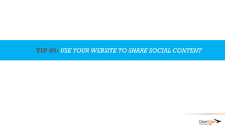 TIP #5: USE YOUR WEBSITE TO SHARE SOCIAL CONTENT
 