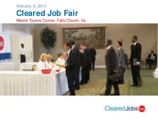 February 6, 2014

Cleared Job Fair
Westin Tysons Corner, Falls Church, Va

 