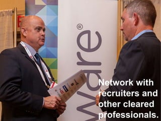 Network with
recruiters and
other cleared
professionals.
 