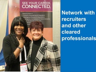 Network with
recruiters
and other
cleared
professionals
 