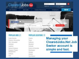 Managing your
ClearedJobs.Net Job
Seeker account is
simple and fast.
 