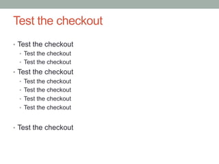 Test the checkout
•  Test the checkout
    •  Test the checkout
    •  Test the checkout
•  Test the checkout
    •  Test the checkout
    •  Test the checkout
    •  Test the checkout
    •  Test the checkout


•  Test the checkout
 