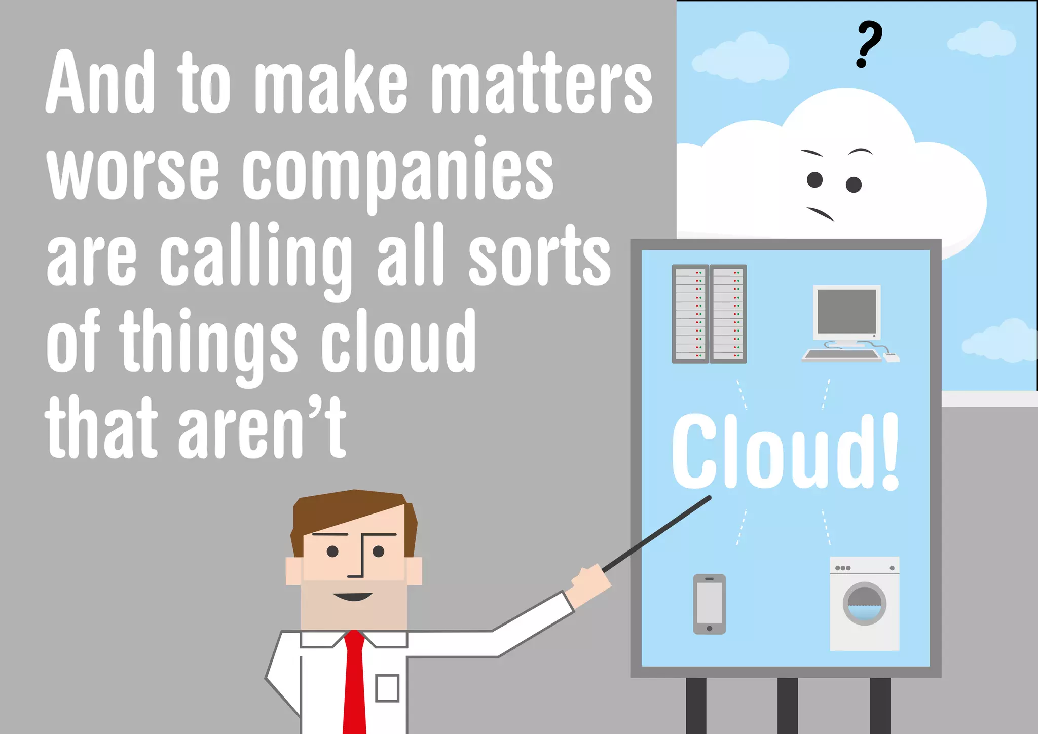 And to make matters
worse companies
are calling all sorts
of things cloud
that aren’t
 