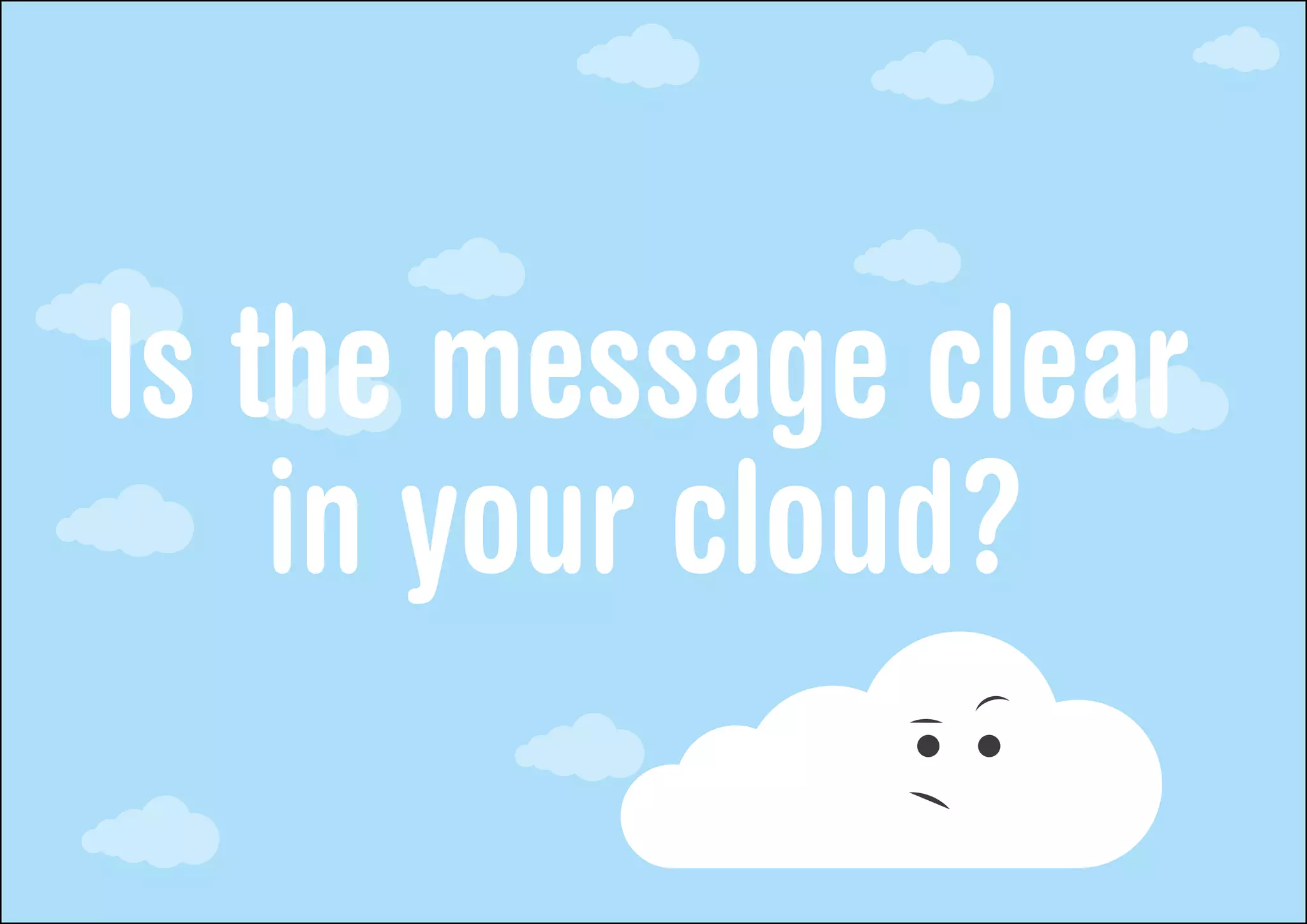 Is the message clear
    in your cloud?
 
