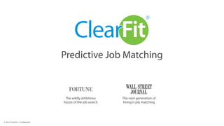 Predictive Job Matching
© 2015 ClearFit | Conﬁdential
The next generation of
hiring is job matching
The wildly ambitious
future of the job search
 
