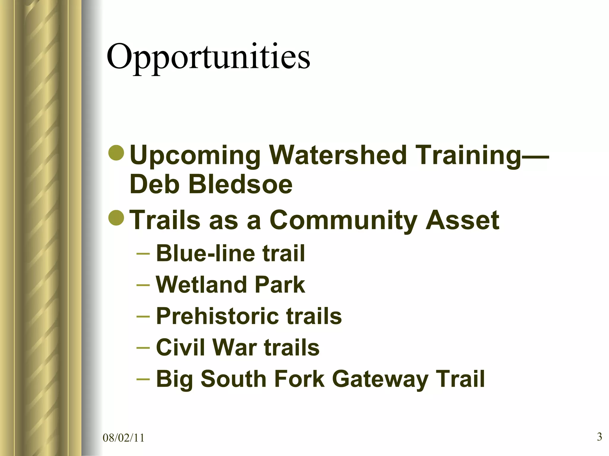 Opportunities Upcoming Watershed Training—Deb Bledsoe Trails as a Community Asset Blue-line trail Wetland Park Prehistoric trails Civil War trails Big South Fork Gateway Trail 