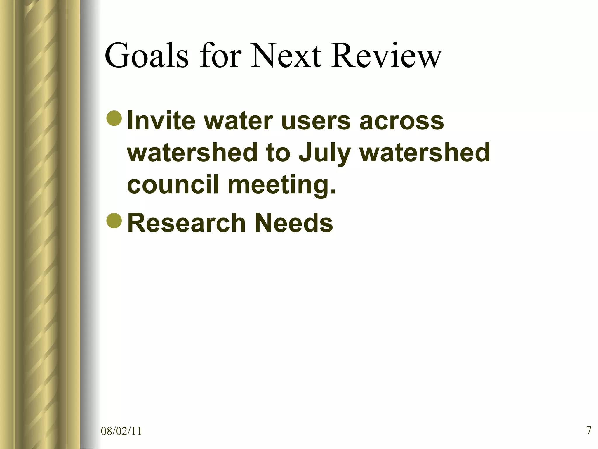 Goals for Next Review Invite water users across watershed to July watershed council meeting. Research Needs 
