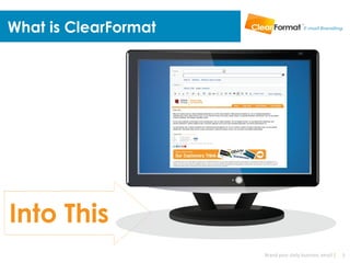 What is ClearFormat




Into This
                      Brand your daily business email |   5
 