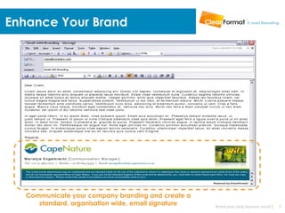 Enhance Your Brand




   Communicate your company branding and create a
      standard, organisation wide, email signature   Brand your daily business email |   7
 