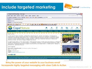 Include targeted marketing




    Bring the power of your website to your business email
Incorporate highly targeted messaging with clear Calls to Action
                                                                   Brand your daily business email |   8
 