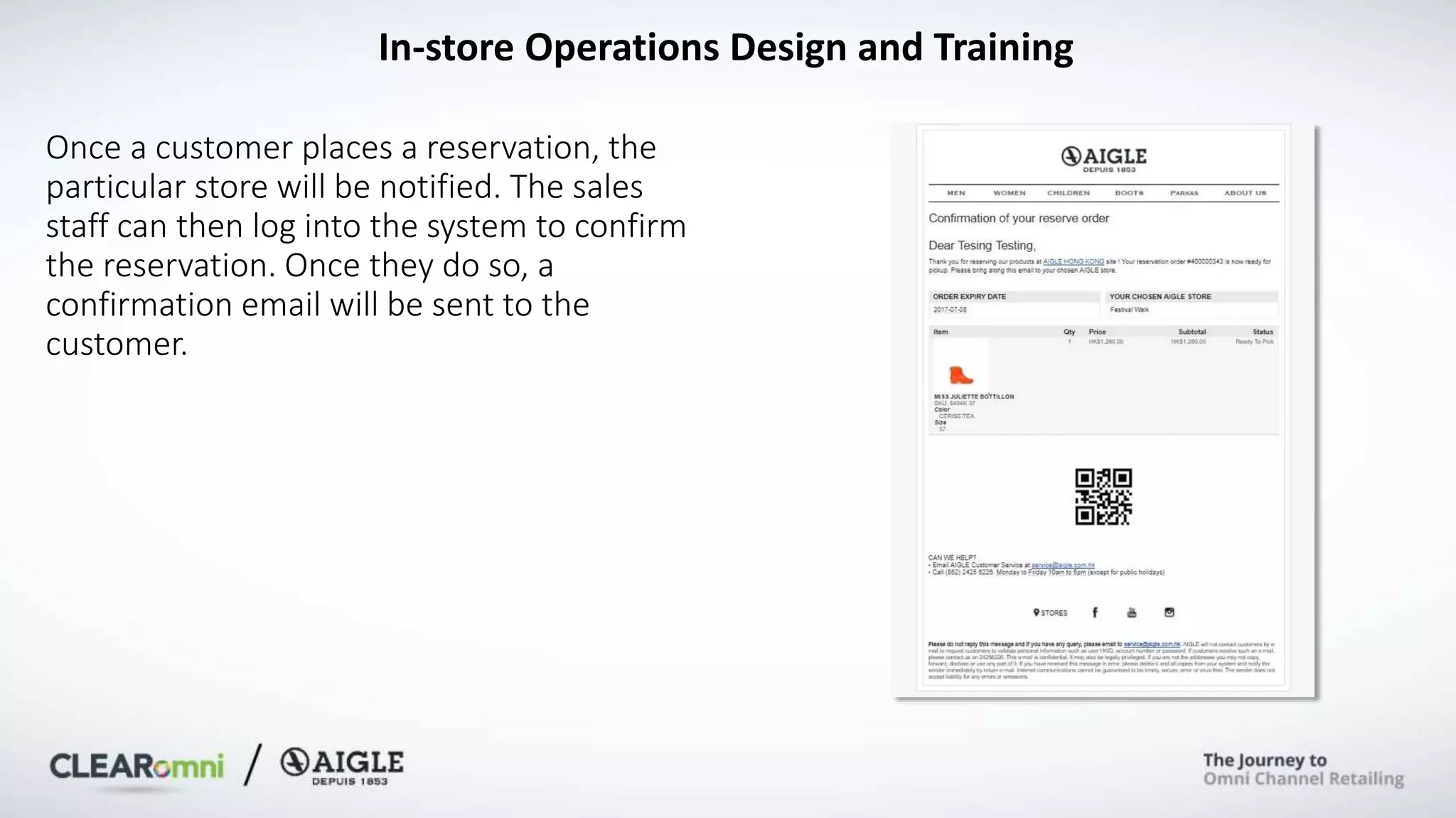 Once a customer places a reservation, the
particular store will be notified. The sales
staff can then log into the system to confirm
the reservation. Once they do so, a
confirmation email will be sent to the
customer.
In-store Operations Design and Training
 