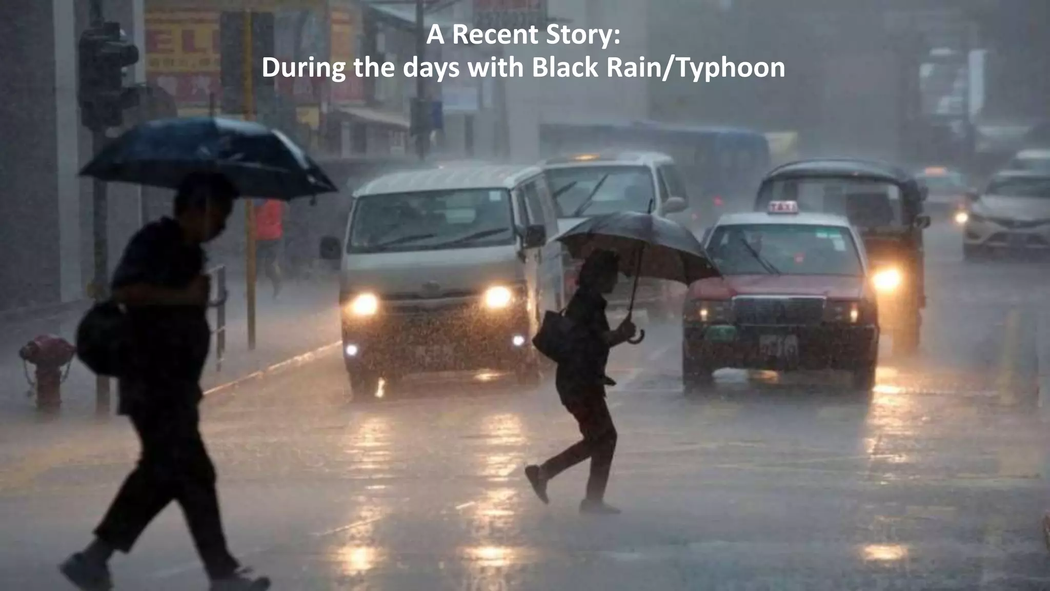A Recent Story:
During the days with Black Rain/Typhoon
 