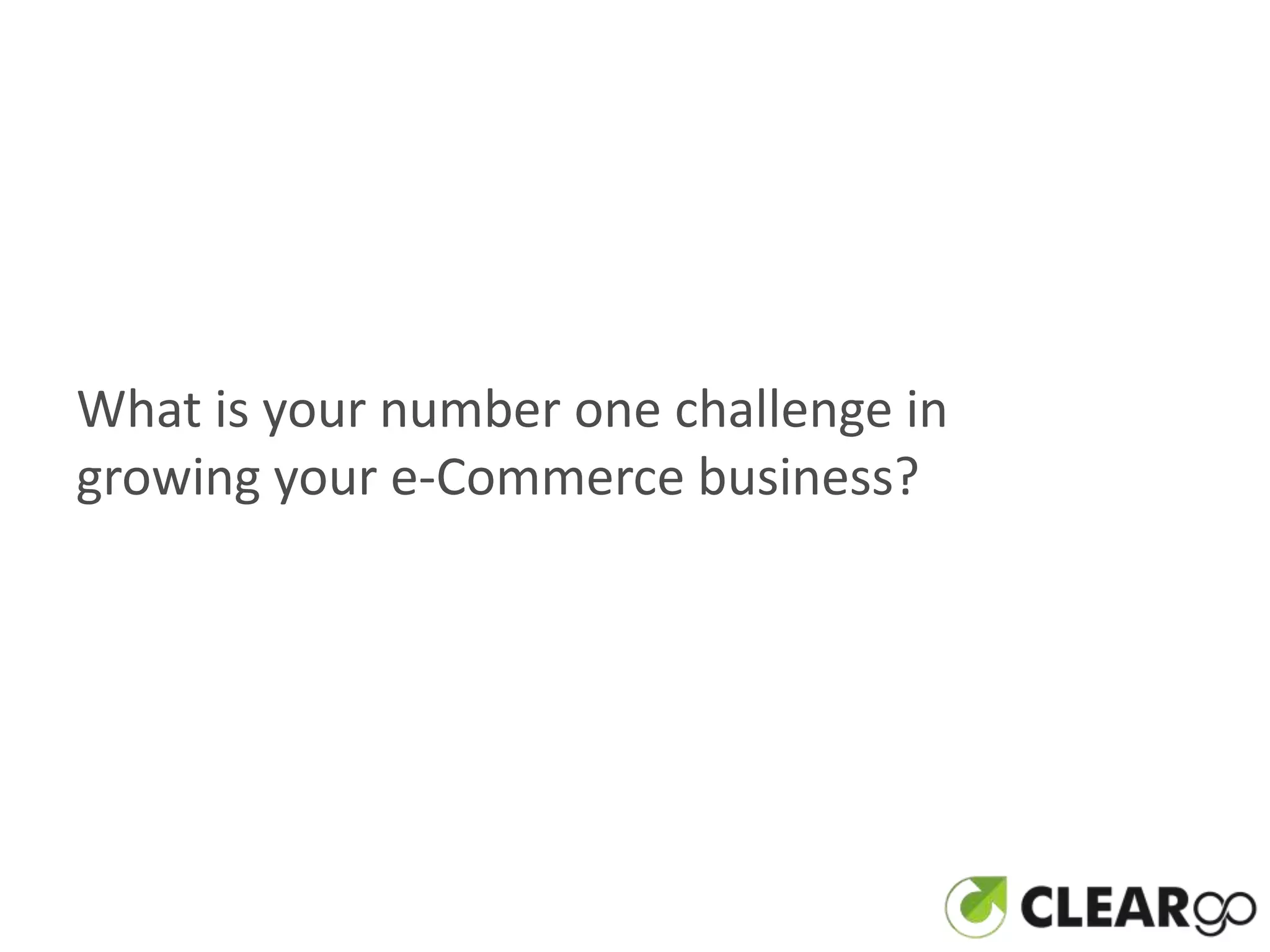 What is your number one challenge in
growing your e-Commerce business?
 