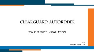 CLEARGUARD AUTORDDER
TOXIC SERVICE INSTALLATION
Click anywhere to proceed
 