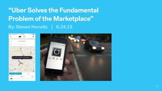 “Uber Solves the Fundamental
Problem of the Marketplace”
By: Steven Horwitz | 6.24.15
 
