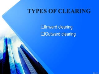 TYPES OF CLEARING
Inward clearing
Outward clearing
 