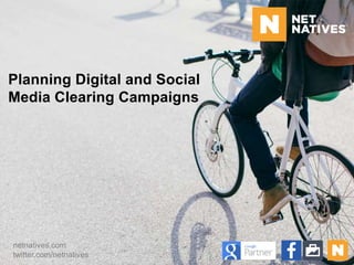 Planning Digital and Social 
Media Clearing Campaigns 
netnatives.com 
twitter.com/netnatives 
 