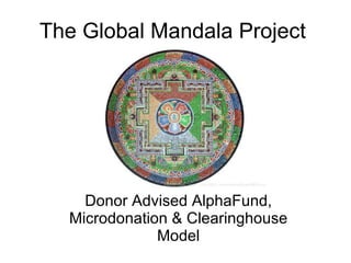 The Global Mandala Project Donor Advised AlphaFund, Microdonation & Clearinghouse Model 