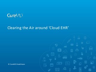 Clearing the Air around ‘Cloud EHR’
© CureMD Healthcare
 