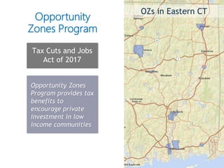 Tax Cuts and Jobs
Act of 2017
Opportunity Zones
Program provides tax
benefits to
encourage private
investment in low
income communities
50
OZs in Eastern CT
Opportunity
Zones Program
 