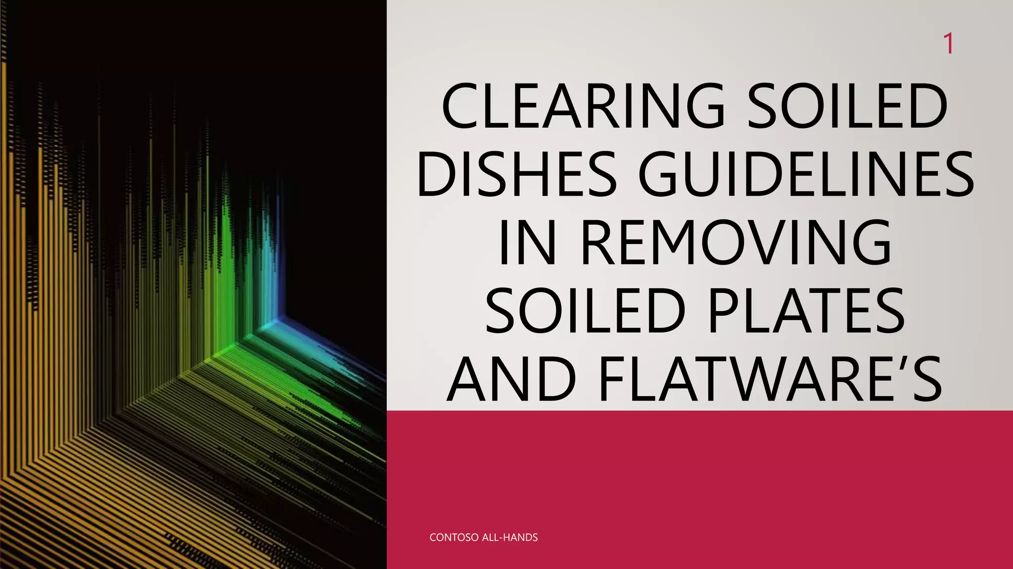 CLEARING SOILED
DISHES GUIDELINES
IN REMOVING
SOILED PLATES
AND FLATWARE’S
1
CONTOSO ALL-HANDS