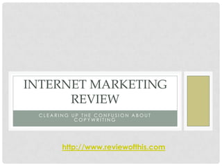 Clearing Up The Confusion About Copywriting Internet Marketing Review http://www.reviewofthis.com 