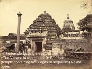 +The temple faces the east. 
+The Vimana is constructed in Pancharatha 
(temple containing five Pagas or segments) Rekha 
order. 
 