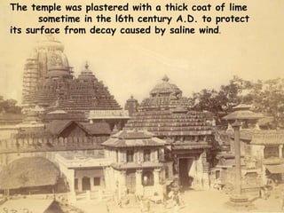 The temple was plastered with a thick coat of lime 
sometime in the l6th century A.D. to protect 
its surface from decay caused by saline wind. 
 
