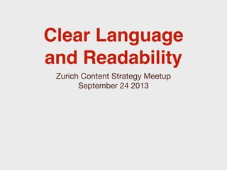 Clear Language
and Readability
Zurich Content Strategy Meetup
September 24 2013
 