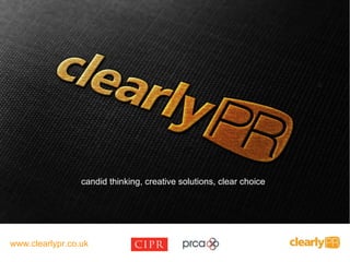 candid thinking, creative solutions, clear choice
www.clearlypr.co.uk
 