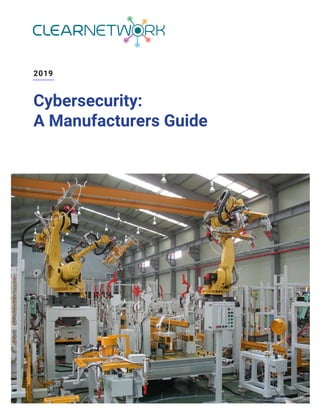 1
2019
Cybersecurity:
A Manufacturers Guide
 