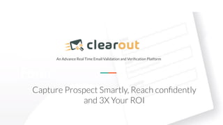 An Advance Real Time Email Validation and Veriﬁcation Platform
Capture Prospect Smartly, Reach conﬁdently
and 3X Your ROI
 