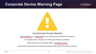 28 CONFIDENTIAL © Copyright 2015. Aruba Networks, Inc. All rights reserved#ATM15 |
Corporate Device Warning Page
 