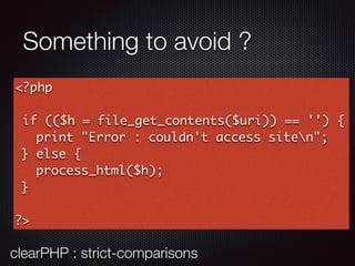 Something to avoid ?
<?php
if (($h = file_get_contents($uri)) == '') {
print "Error : couldn't access siten";
} else {
process_html($h);
}
?>
clearPHP : strict-comparisons
 