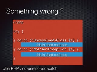 Something wrong ?
<?php
try {
} catch (UnresolvedClass $e) {
} catch (NotAnException $e) {
}
this is dead code too
clearPHP : no-unresolved-catch
this is dead code too
 