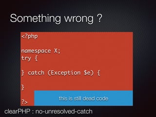 Something wrong ?
<?php
namespace X;
try {
} catch (Exception $e) {
}
?>
this is still dead code
clearPHP : no-unresolved-catch
 