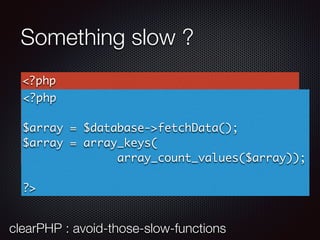 Something slow ?
<?php
$array = $source->fetchData();
$array = array_unique($array);
?>
clearPHP : avoid-those-slow-functions
<?php
$array = $database->fetchData();
$array = array_keys(
array_count_values($array));
?>
 