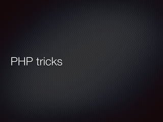 PHP tricks
 