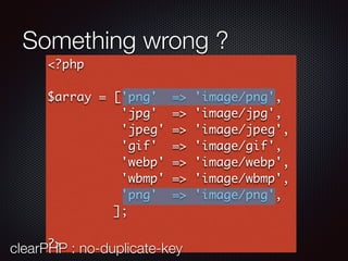 Something wrong ?
<?php
$array = ['png' => 'image/png',
'jpg' => 'image/jpg',
'jpeg' => 'image/jpeg',
'gif' => 'image/gif',
'webp' => 'image/webp',
'wbmp' => 'image/wbmp',
'png' => 'image/png',
];
?>clearPHP : no-duplicate-key
 