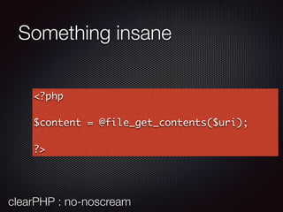 Something insane
<?php
$content = @file_get_contents($uri);
?>
clearPHP : no-noscream
 