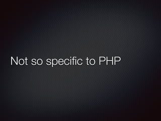 Not so speciﬁc to PHP
 
