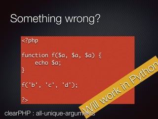 Something wrong?
<?php
function f($a, $a, $a) {
echo $a;
}
f('b', 'c', 'd');
?>
Won’t work in PHP
7
W
ill work in Python
c...