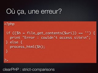 Où ça, une erreur?
<?php
if (($h = file_get_contents($uri)) == '') {
print "Error : couldn't access siten";
} else {
process_html($h);
}
?>
clearPHP : strict-comparisons
 