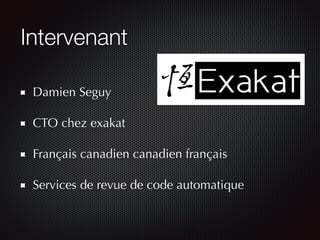 Intervenant
Damien Seguy
CTO chez exakat
Français canadien canadien français
Services de revue de code automatique
 