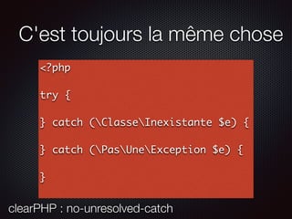 C'est toujours la même chose
<?php
try {
} catch (ClasseInexistante $e) {
} catch (PasUneException $e) {
}
clearPHP : no-unresolved-catch
 
