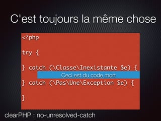 C'est toujours la même chose
<?php
try {
} catch (ClasseInexistante $e) {
} catch (PasUneException $e) {
}
Ceci est du code mort
clearPHP : no-unresolved-catch
 