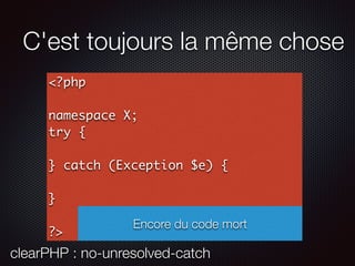 C'est toujours la même chose
<?php
namespace X;
try {
} catch (Exception $e) {
}
?>
Encore du code mort
clearPHP : no-unresolved-catch
 